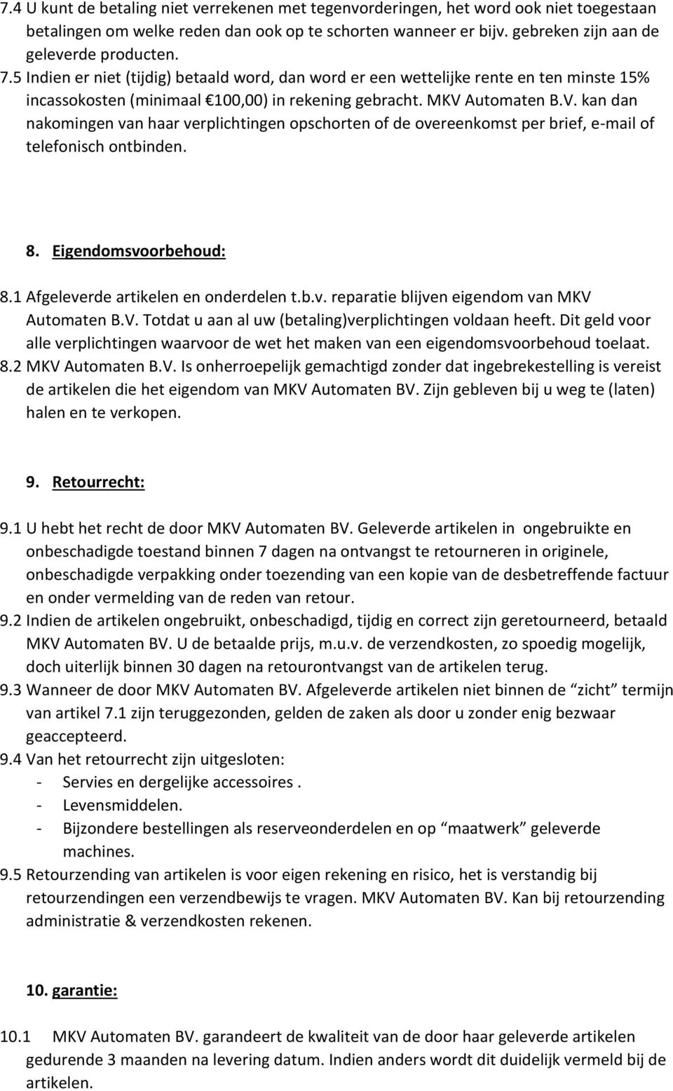 Automaten B.V. kan dan nakomingen van haar verplichtingen opschorten of de overeenkomst per brief, e-mail of telefonisch ontbinden. 8. Eigendomsvoorbehoud: 8.1 Afgeleverde artikelen en onderdelen t.b.v. reparatie blijven eigendom van MKV Automaten B.