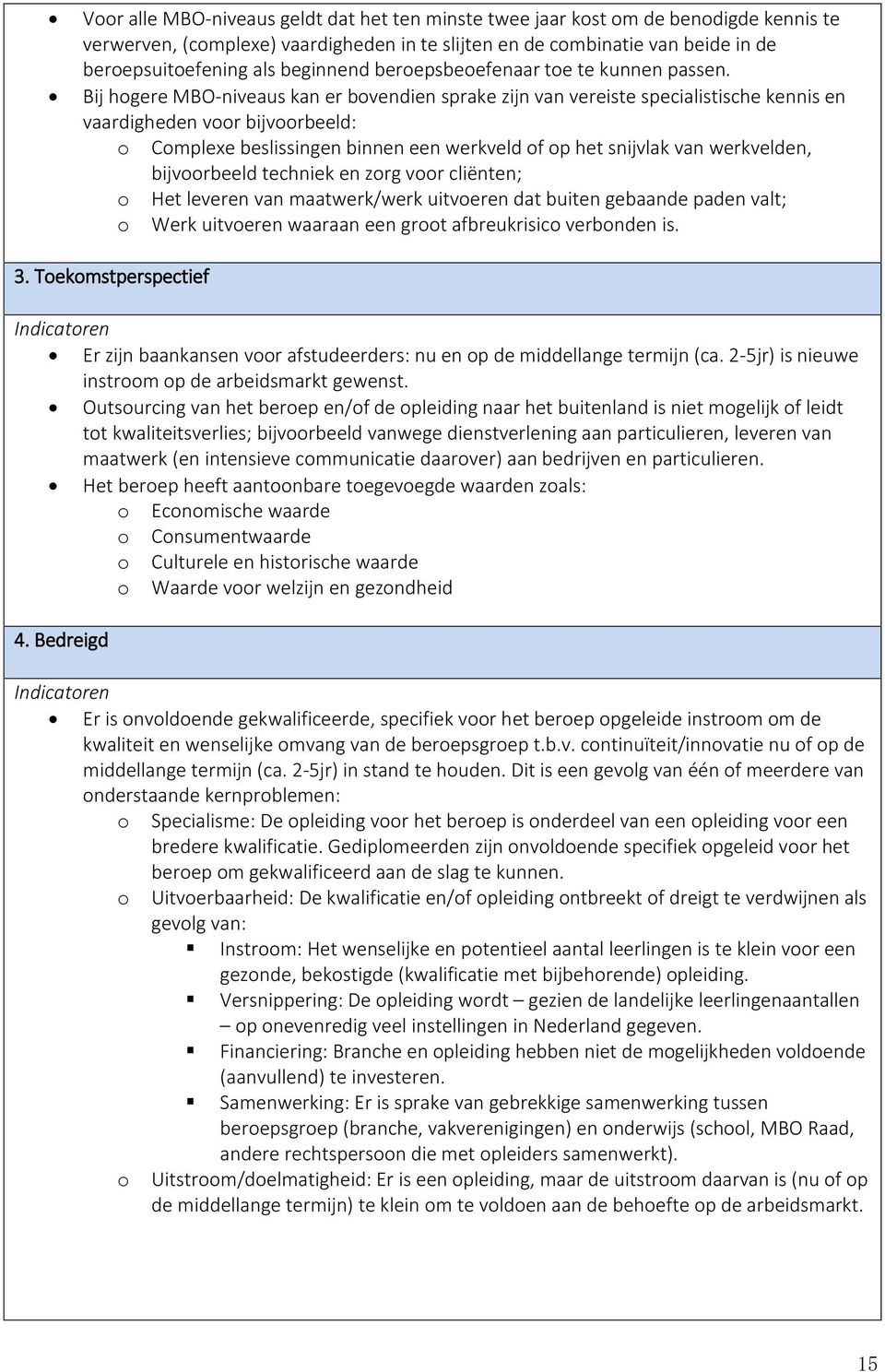 Bij hogere MBO-niveaus kan er bovendien sprake zijn van vereiste specialistische kennis en vaardigheden voor bijvoorbeeld: o Complexe beslissingen binnen een werkveld of op het snijvlak van