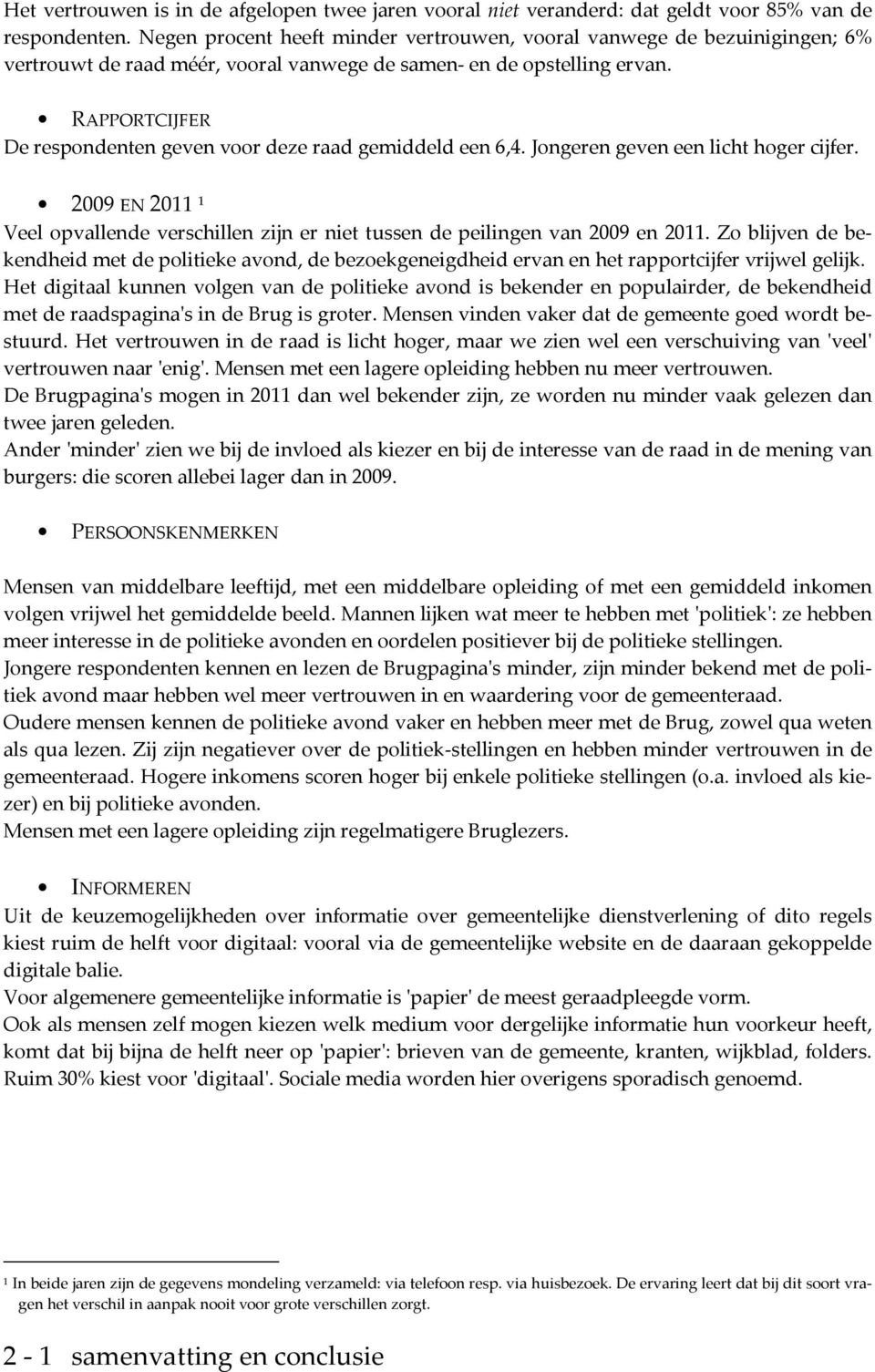 RAPPORTCIJFER De respondenten geven voor deze raad gemiddeld een 6,4. Jongeren geven een licht hoger cijfer.