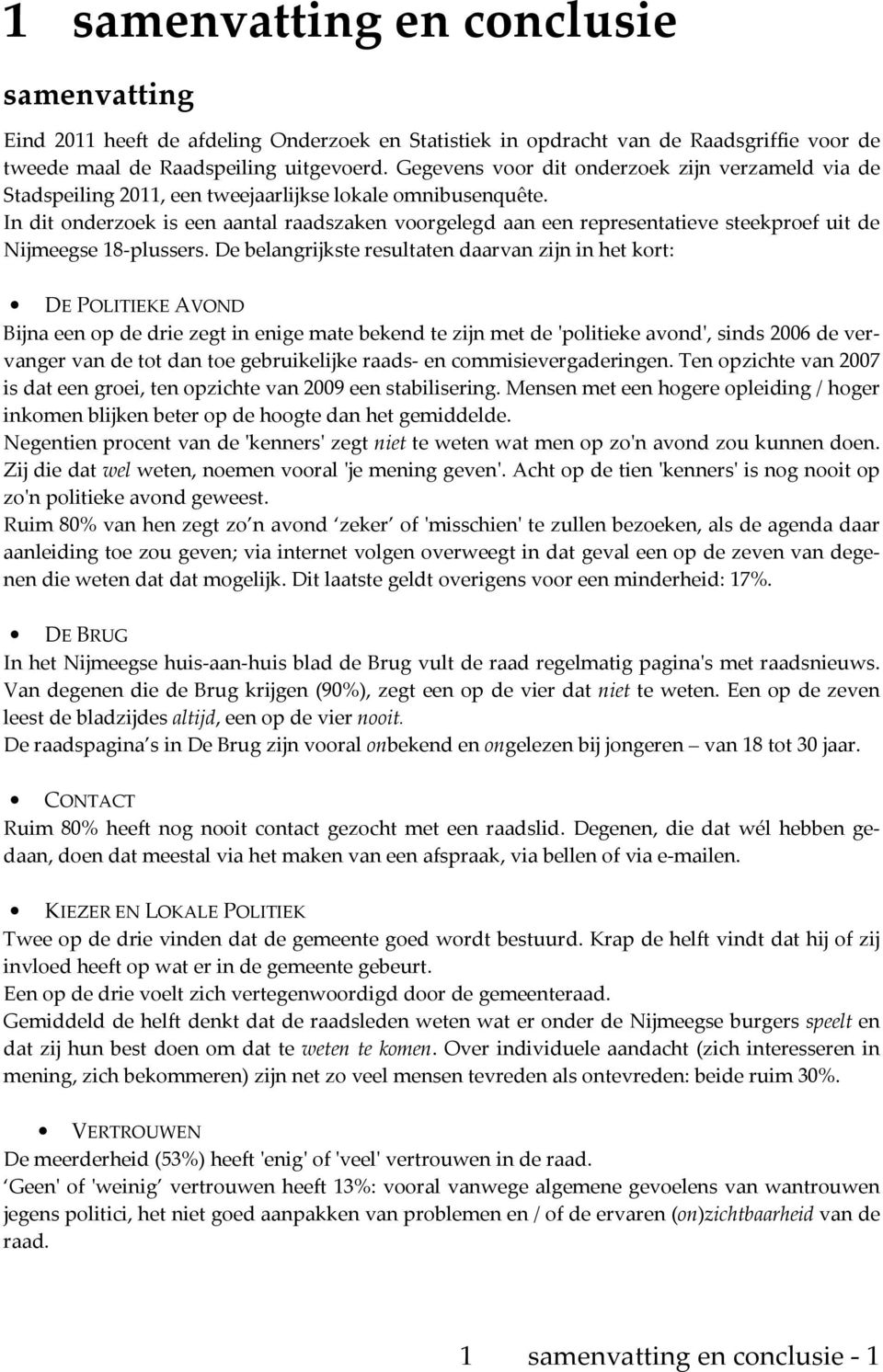 In dit onderzoek is een aantal raadszaken voorgelegd aan een representatieve steekproef uit de Nijmeegse 18-plussers.