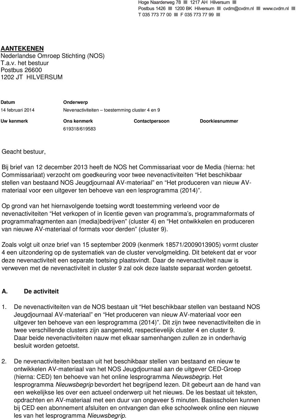 bestuur, Bij brief van 12 december 2013 heeft de NOS het Commissariaat voor de Media (hierna: het Commissariaat) verzocht om goedkeuring voor twee nevenactiviteiten Het beschikbaar stellen van