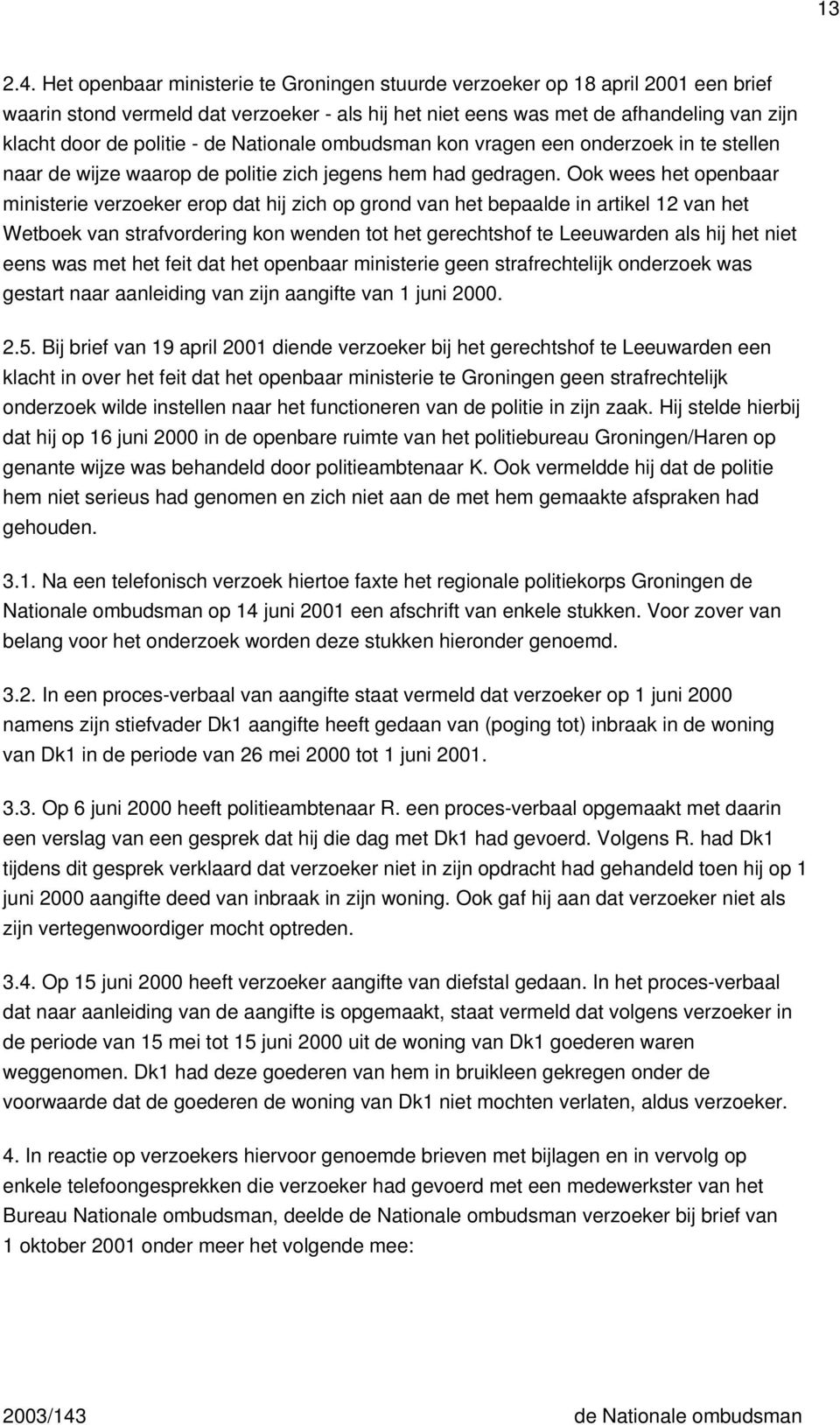 de Nationale ombudsman kon vragen een onderzoek in te stellen naar de wijze waarop de politie zich jegens hem had gedragen.