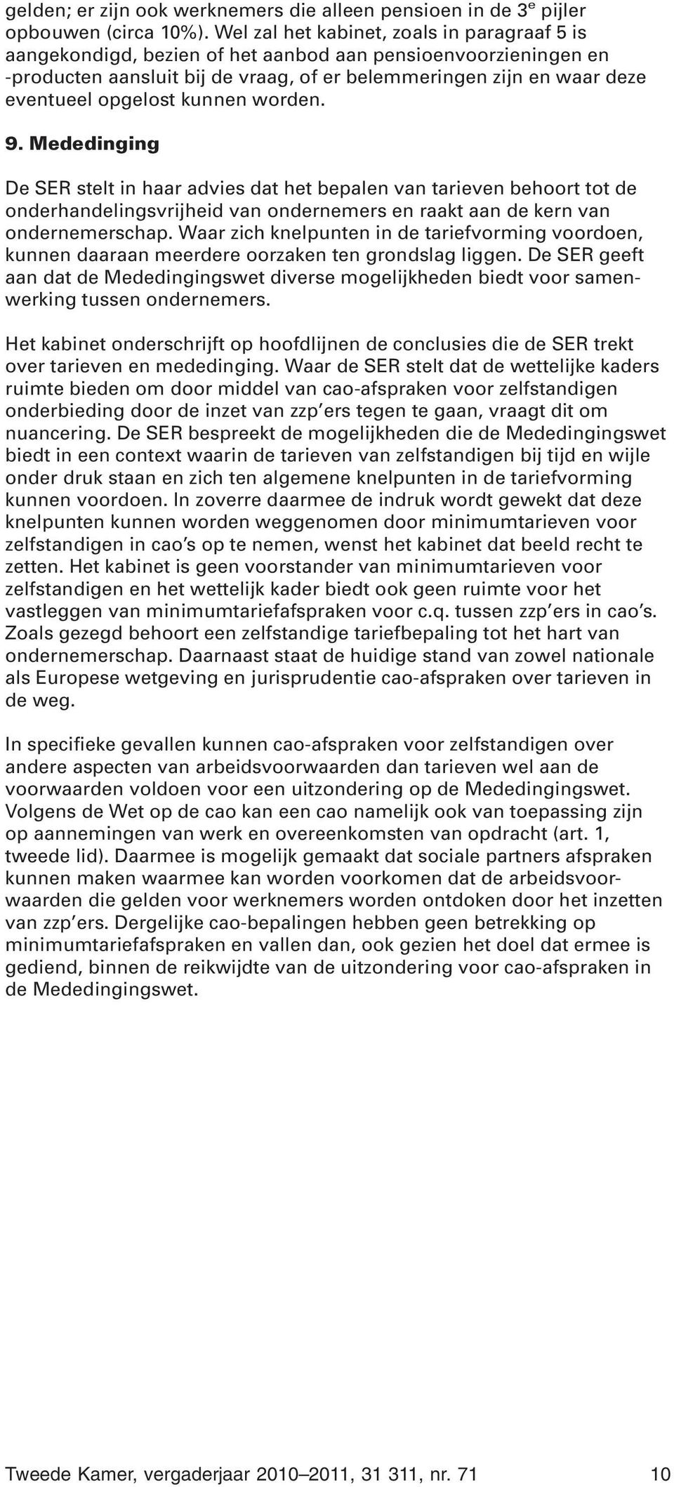 kunnen worden. 9. Mededinging De SER stelt in haar advies dat het bepalen van tarieven behoort tot de onderhandelingsvrijheid van ondernemers en raakt aan de kern van ondernemerschap.