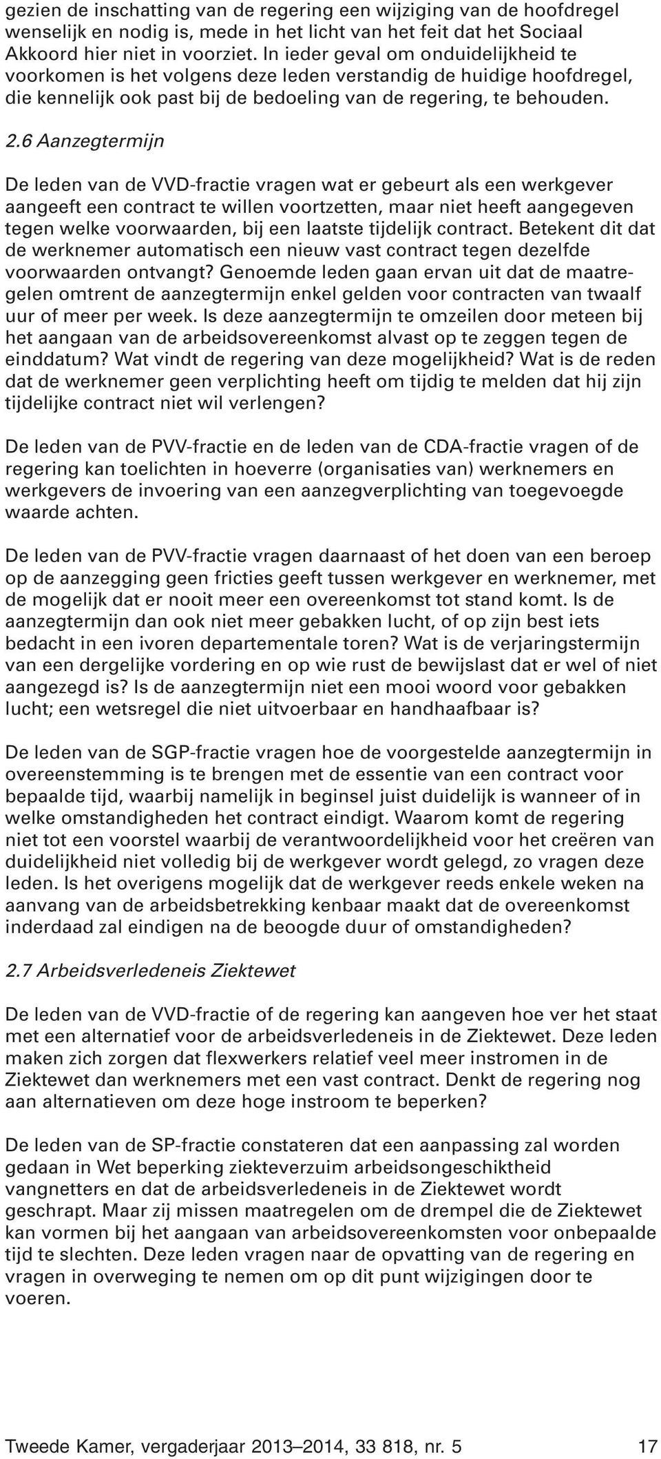 6 Aanzegtermijn De leden van de VVD-fractie vragen wat er gebeurt als een werkgever aangeeft een contract te willen voortzetten, maar niet heeft aangegeven tegen welke voorwaarden, bij een laatste