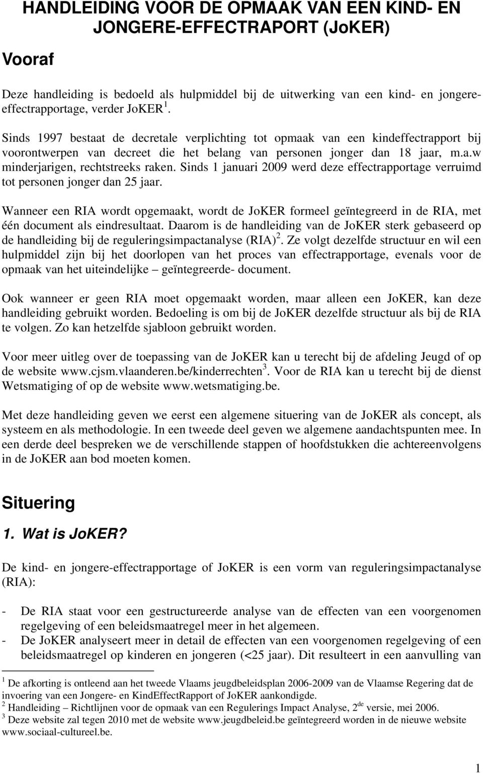 Sinds 1 januari 2009 werd deze effectrapportage verruimd tot personen jonger dan 25 jaar.