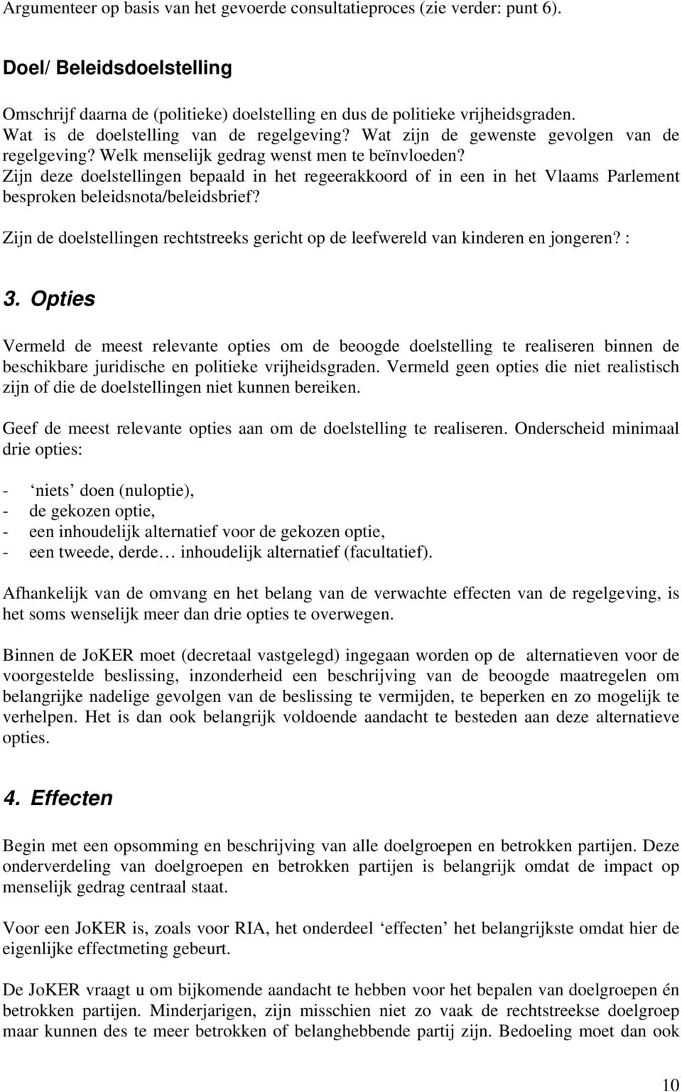 Zijn deze doelstellingen bepaald in het regeerakkoord of in een in het Vlaams Parlement besproken beleidsnota/beleidsbrief?