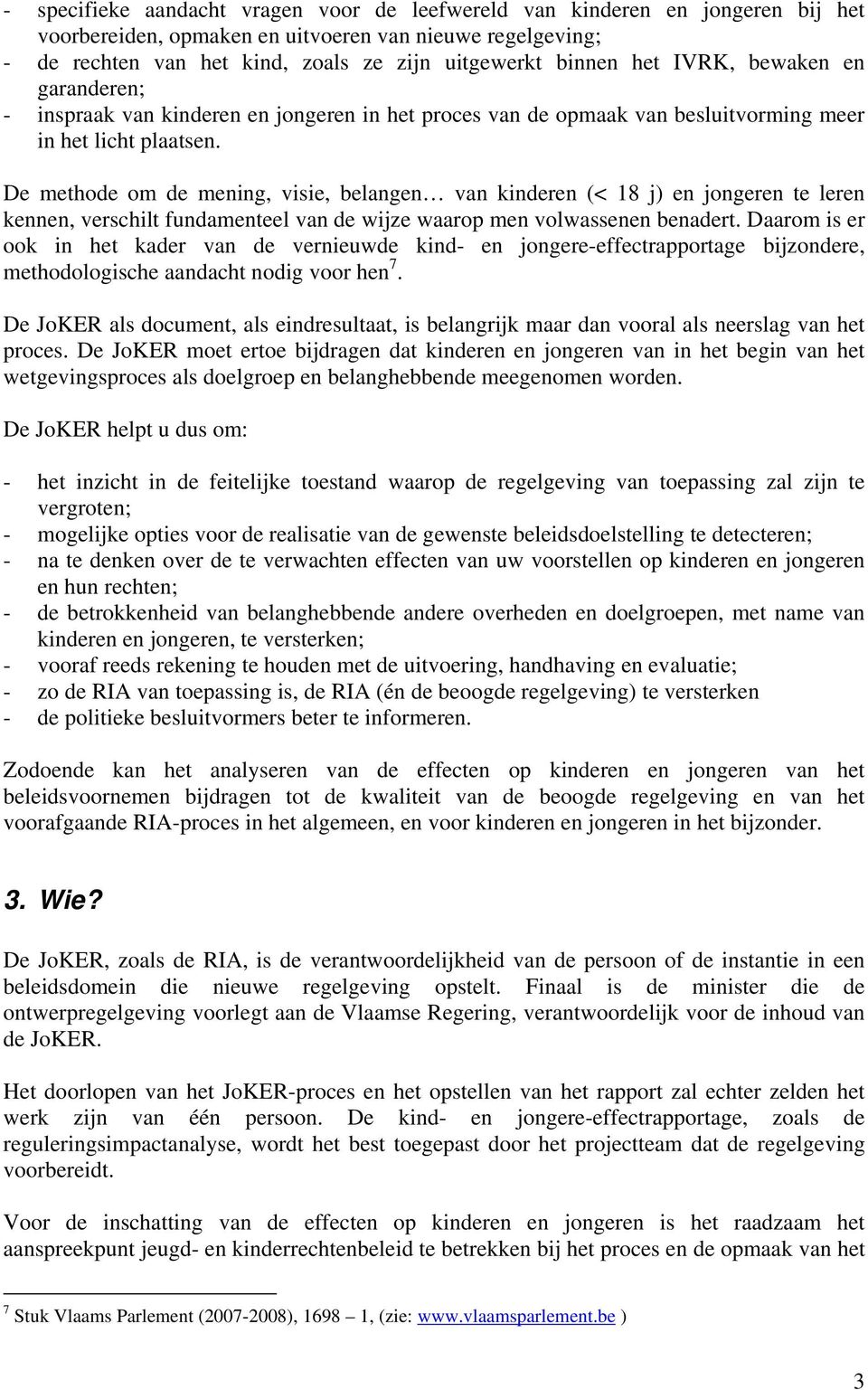 De methode om de mening, visie, belangen van kinderen (< 18 j) en jongeren te leren kennen, verschilt fundamenteel van de wijze waarop men volwassenen benadert.