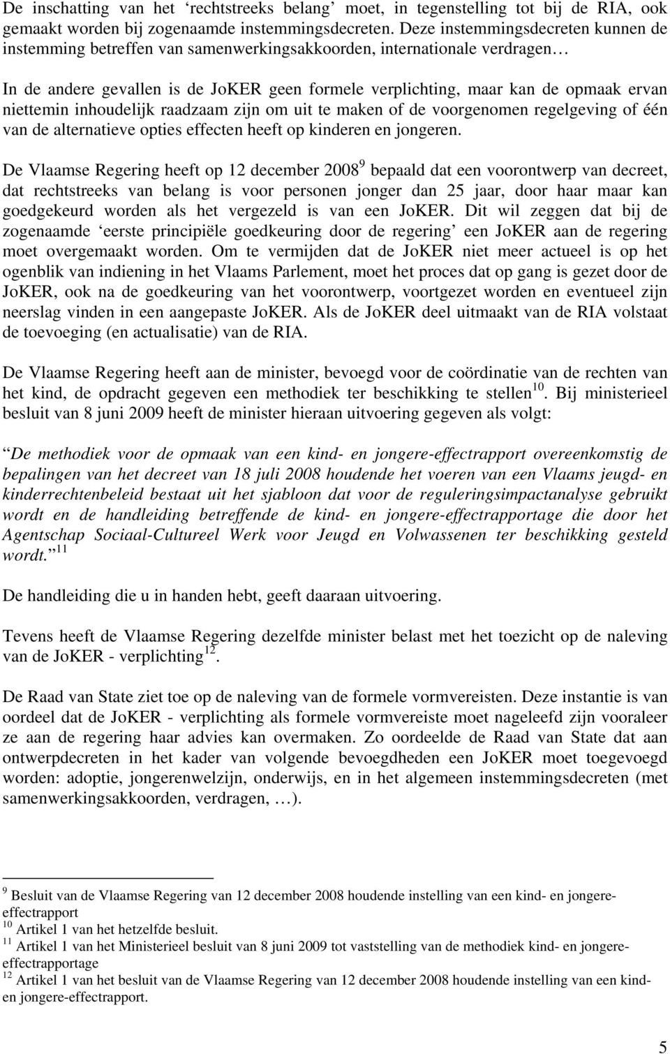 niettemin inhoudelijk raadzaam zijn om uit te maken of de voorgenomen regelgeving of één van de alternatieve opties effecten heeft op kinderen en jongeren.