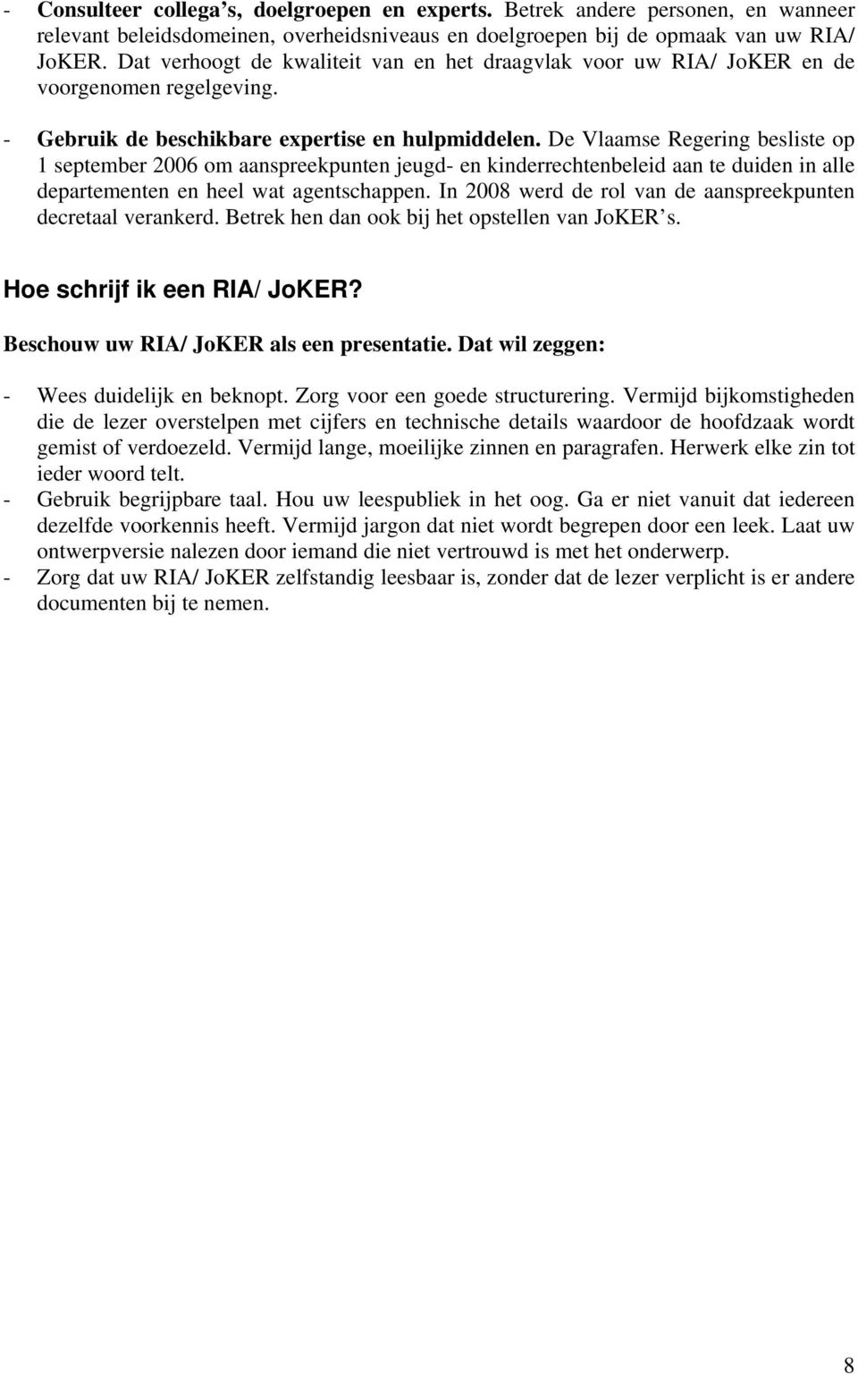 De Vlaamse Regering besliste op 1 september 2006 om aanspreekpunten jeugd- en kinderrechtenbeleid aan te duiden in alle departementen en heel wat agentschappen.