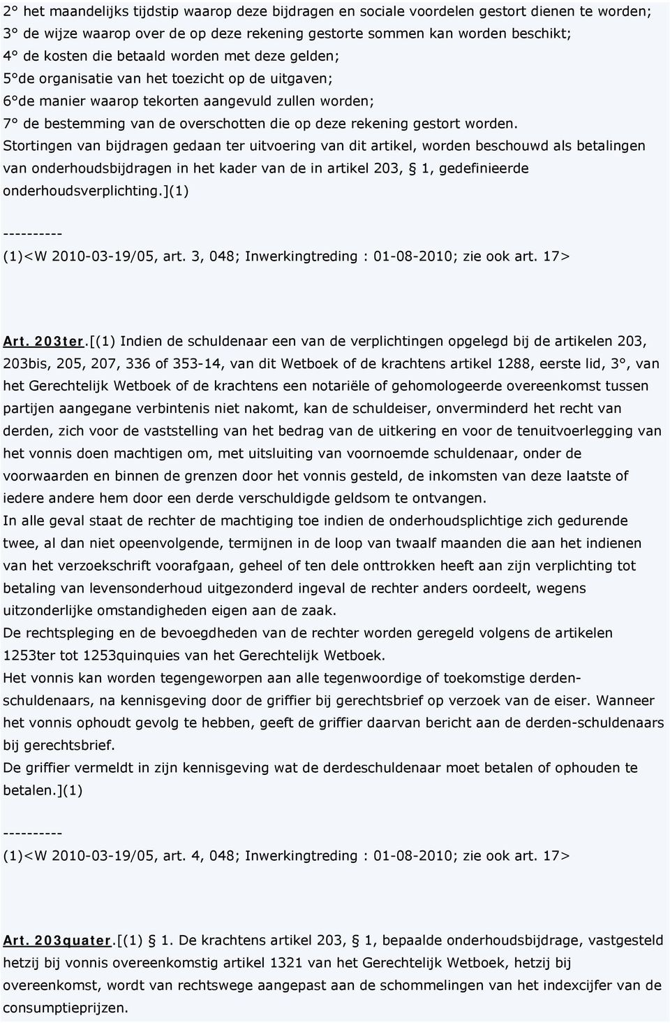 Stortingen van bijdragen gedaan ter uitvoering van dit artikel, worden beschouwd als betalingen van onderhoudsbijdragen in het kader van de in artikel 203, 1, gedefinieerde onderhoudsverplichting.