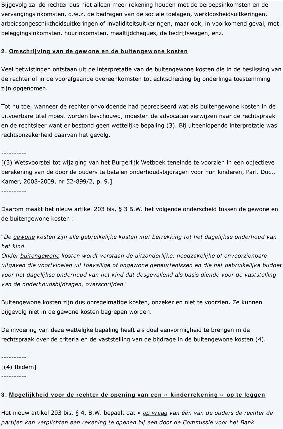 de bedragen van de sociale toelagen, werkloosheidsuitkeringen, arbeidsongeschiktheidsuitkeringen of invaliditeitsuitkeringen, maar ook, in voorkomend geval, met beleggingsinkomsten, huurinkomsten,