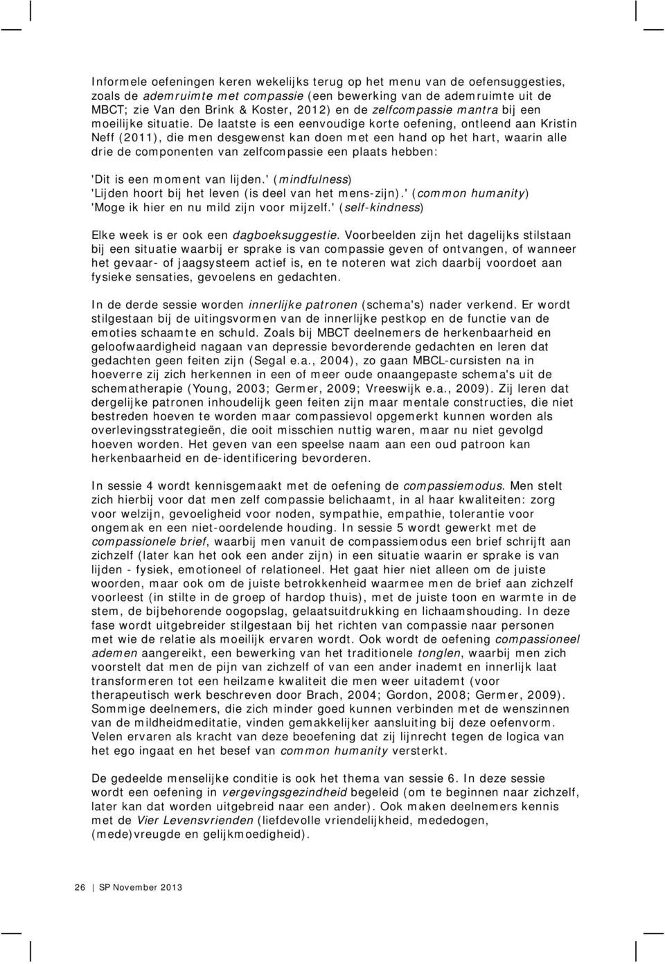 De laatste is een eenvoudige korte oefening, ontleend aan Kristin Neff (2011), die men desgewenst kan doen met een hand op het hart, waarin alle drie de componenten van zelfcompassie een plaats