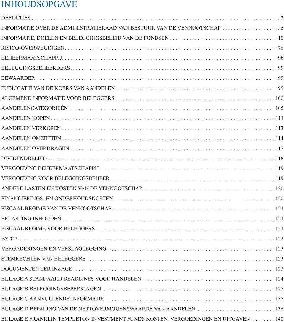 ..111 AANDELEN VERKOPEN...113 AANDELEN OMZETTEN...114 AANDELEN OVERDRAGEN...117 DIVIDENDBELEID...118 VERGOEDING BEHEERMAATSCHAPPIJ...119 VERGOEDING VOOR BELEGGINGSBEHEER.