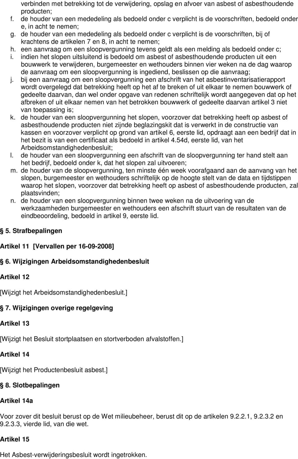 de houder van een mededeling als bedoeld onder c verplicht is de voorschriften, bij of krachtens de artikelen 7 en 8, in acht te nemen; h.