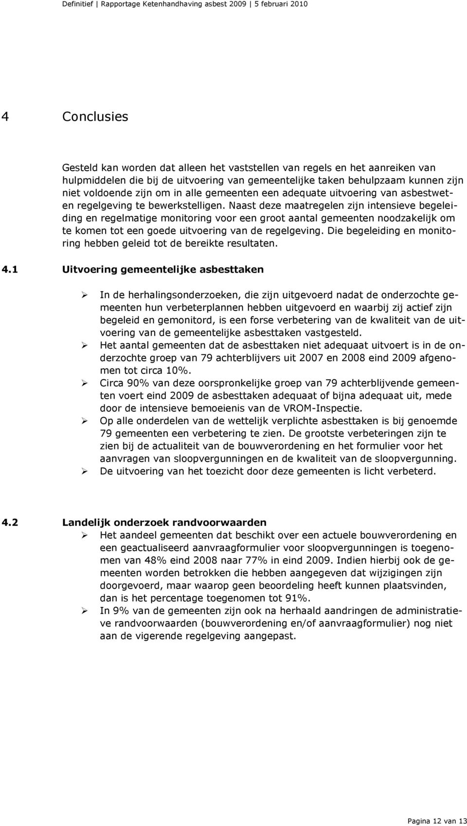 Naast deze maatregelen zijn intensieve begeleiding en regelmatige monitoring voor een groot aantal gemeenten noodzakelijk om te komen tot een goede uitvoering van de regelgeving.