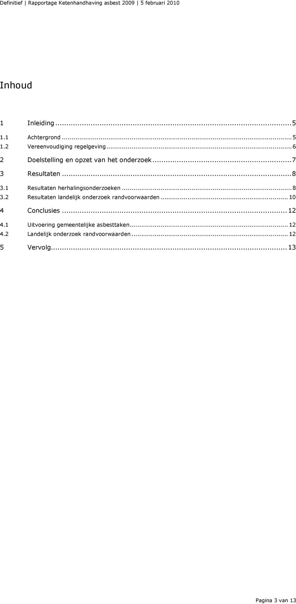 1 Resultaten herhalingsonderzoeken... 8 3.2 Resultaten landelijk onderzoek randvoorwaarden.