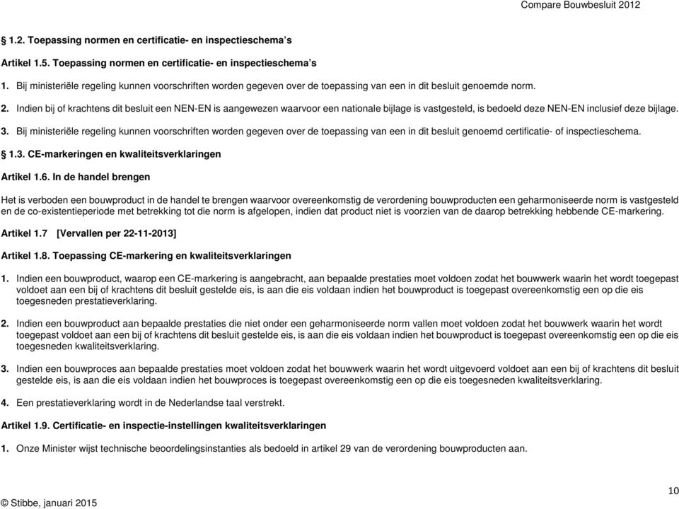 Indien bij of krachtens dit besluit een NEN-EN is aangewezen waarvoor een nationale bijlage is vastgesteld, is bedoeld deze NEN-EN inclusief deze bijlage. 3.