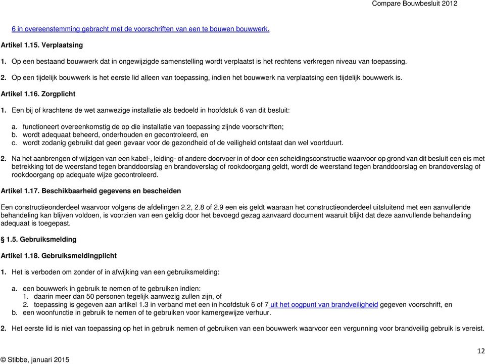 Op een tijdelijk bouwwerk is het eerste lid alleen van toepassing, indien het bouwwerk na verplaatsing een tijdelijk bouwwerk is. Artikel 1.16. Zorgplicht 1.