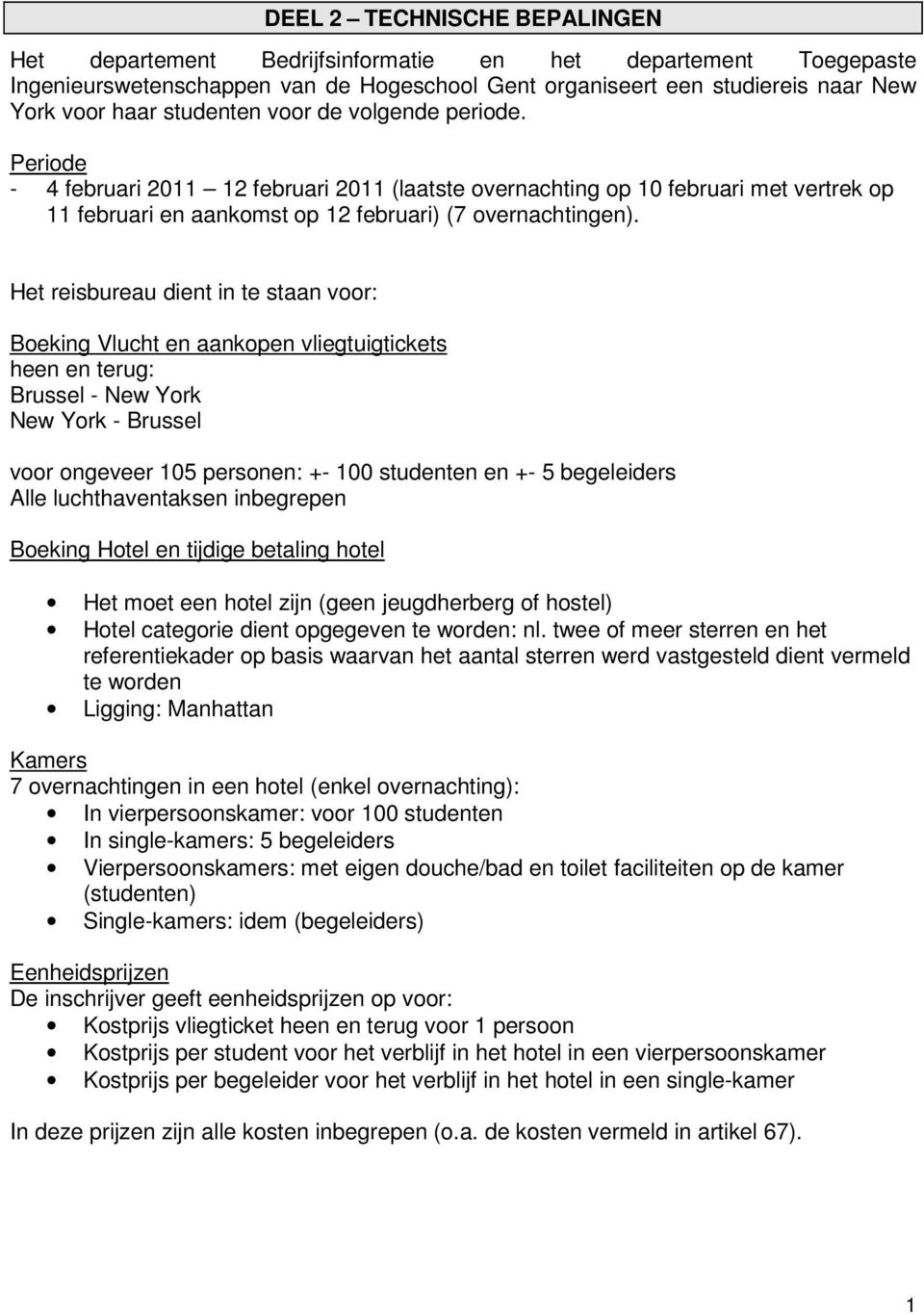 Het reisbureau dient in te staan voor: Boeking Vlucht en aankopen vliegtuigtickets heen en terug: Brussel - New York New York - Brussel voor ongeveer 105 personen: +- 100 studenten en +- 5