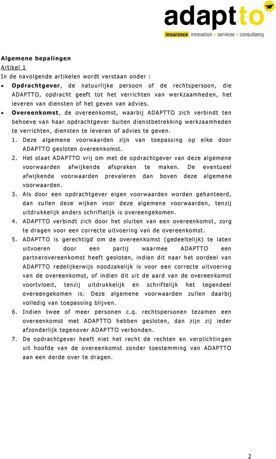 Overeenkomst, de overeenkomst, waarbij ADAPTTO zich verbindt ten behoeve van haar opdrachtgever buiten dienstbetrekking werkzaamheden te verrichten, diensten te leveren of advies te geven. 1.