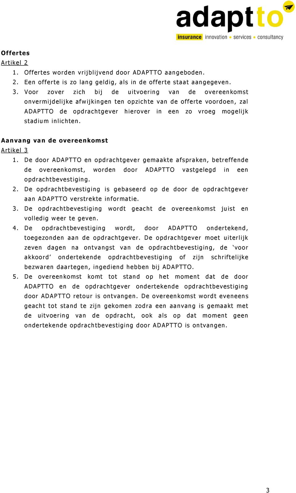 inlichten. Aanvang van de overeenkomst Artikel 3 1. De door ADAPTTO en opdrachtgeve r gemaakte afspraken, betreffende de overeenkomst, worden door ADAPTTO vastgelegd in een opdrachtbevestiging. 2.