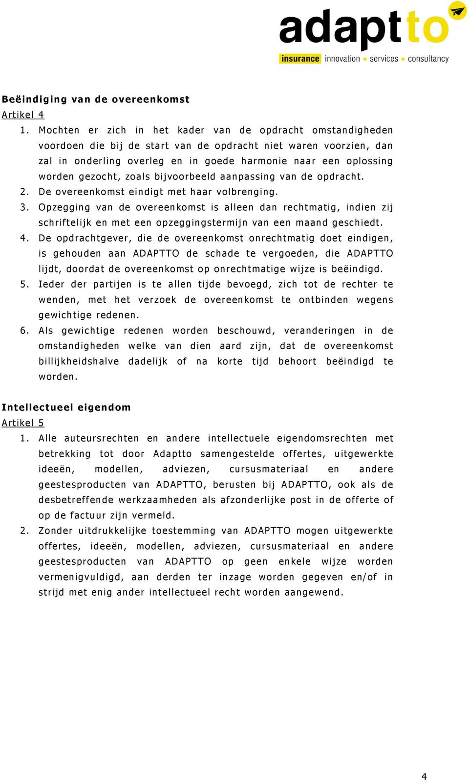 gezocht, zoals bijvoorbeeld aanpassing van de opdracht. 2. De overeenkomst eindigt met haar volbrenging. 3.