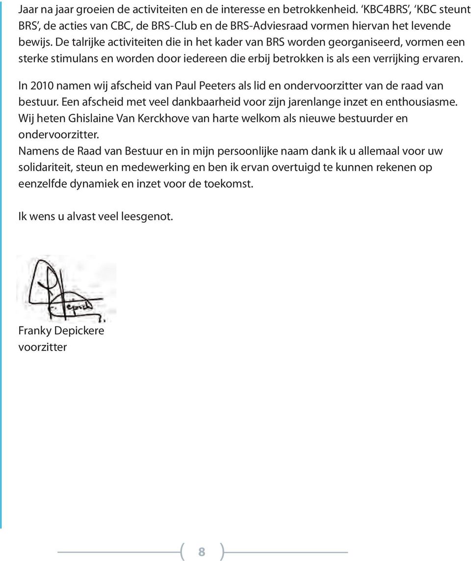 In 2010 namen wij afscheid van Paul Peeters als lid en ondervoorzitter van de raad van bestuur. Een afscheid met veel dankbaarheid voor zijn jarenlange inzet en enthousiasme.