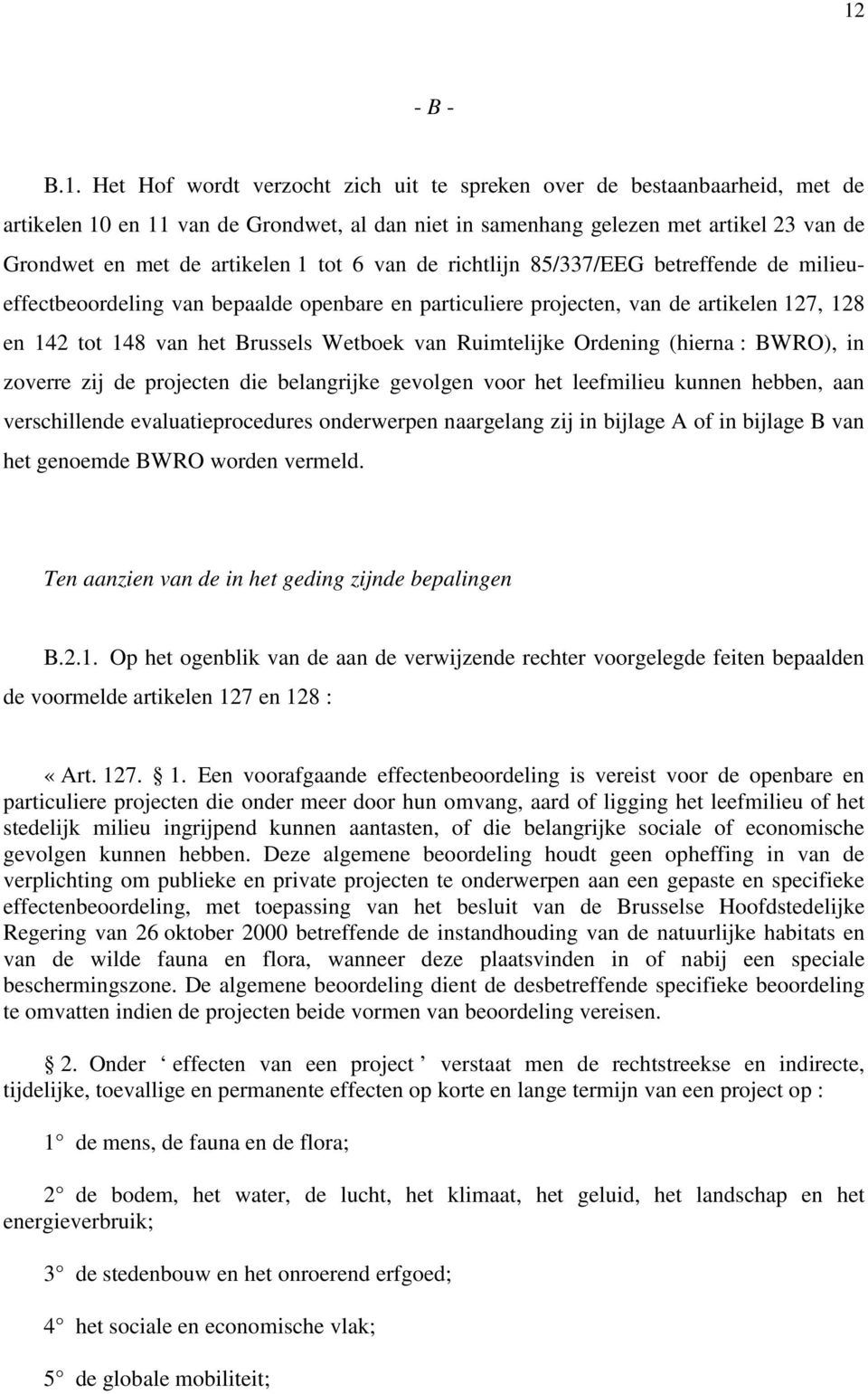 van Ruimtelijke Ordening (hierna : BWRO), in zoverre zij de projecten die belangrijke gevolgen voor het leefmilieu kunnen hebben, aan verschillende evaluatieprocedures onderwerpen naargelang zij in