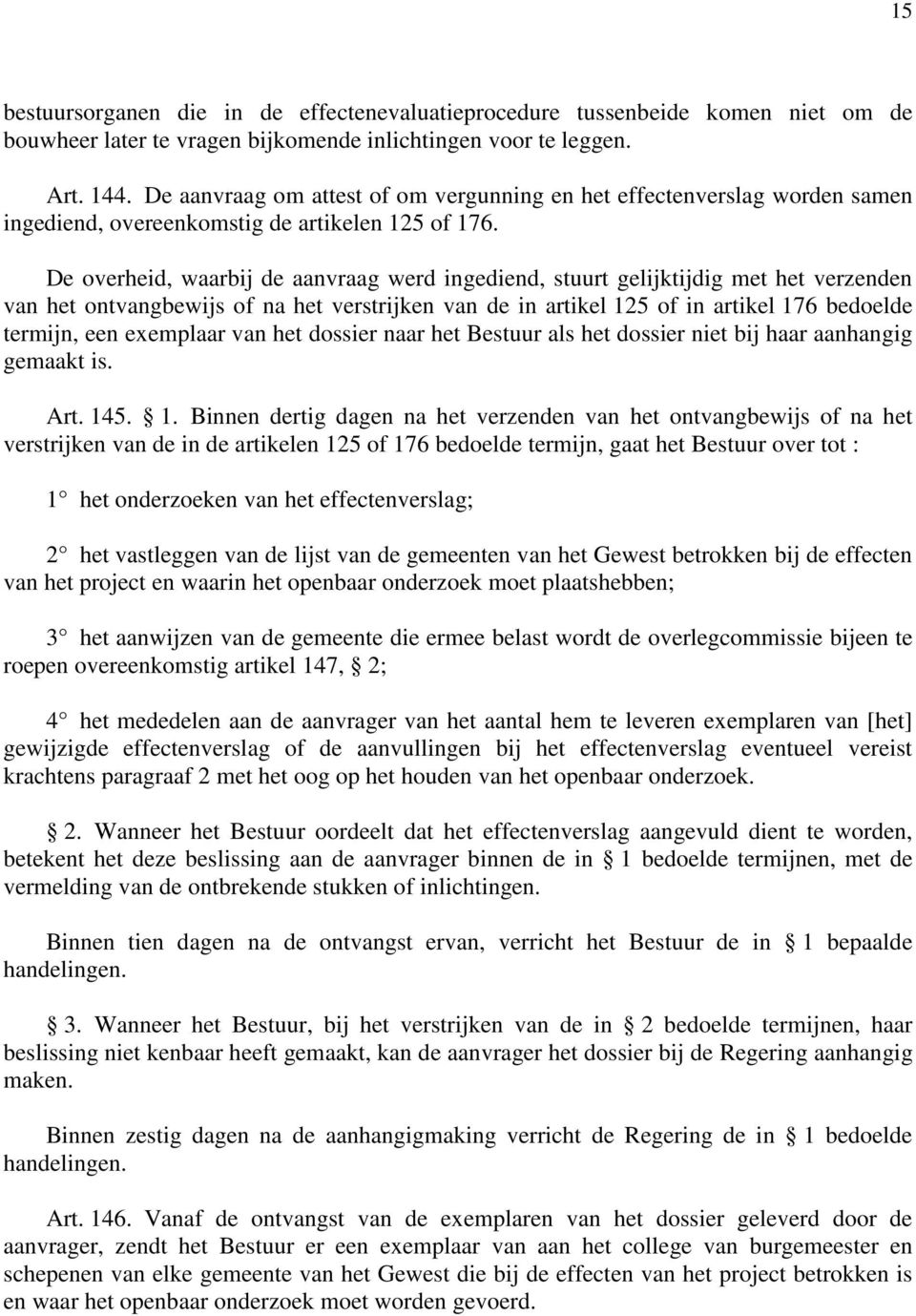 De overheid, waarbij de aanvraag werd ingediend, stuurt gelijktijdig met het verzenden van het ontvangbewijs of na het verstrijken van de in artikel 125 of in artikel 176 bedoelde termijn, een