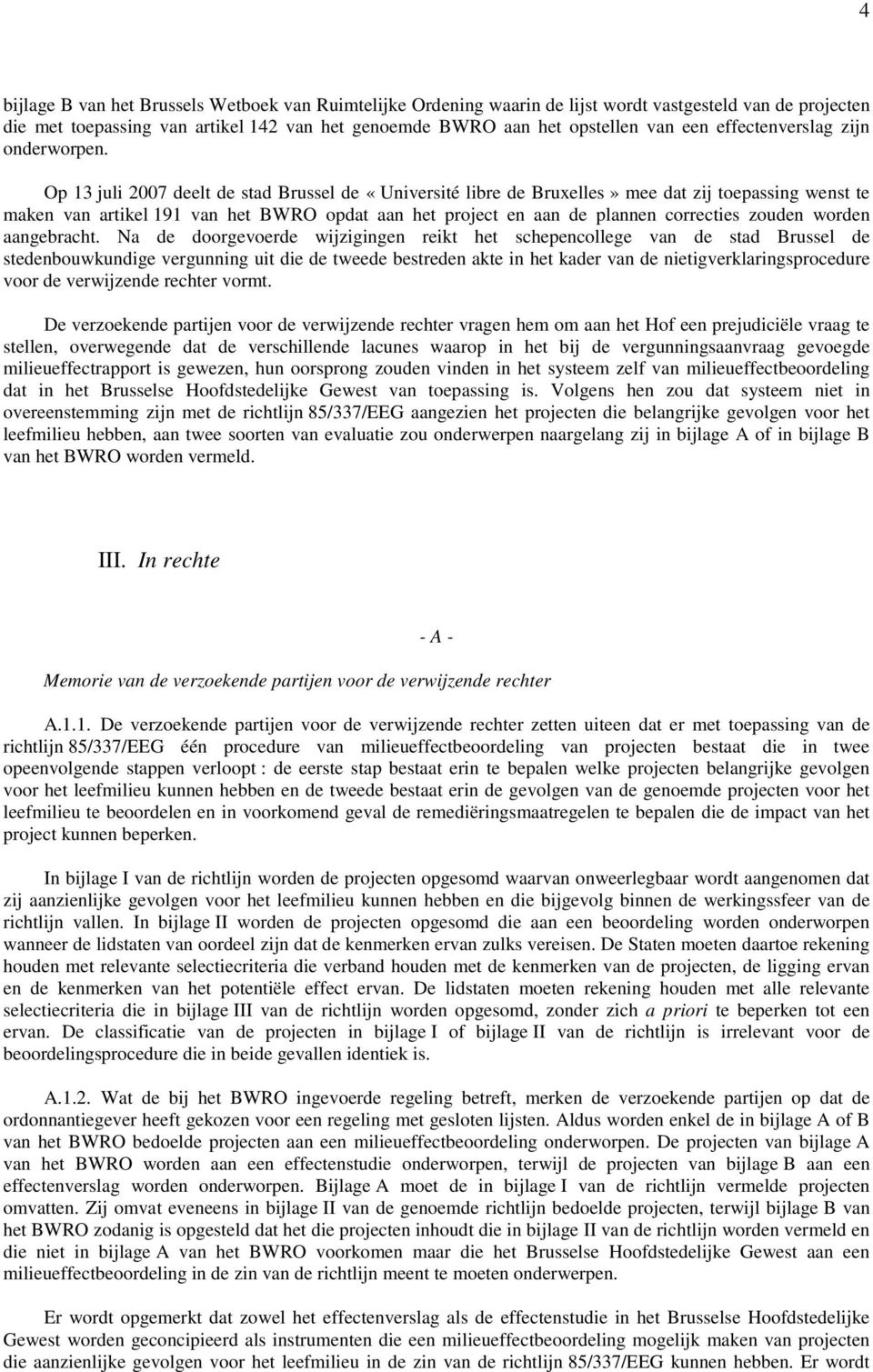 Op 13 juli 2007 deelt de stad Brussel de «Université libre de Bruxelles» mee dat zij toepassing wenst te maken van artikel 191 van het BWRO opdat aan het project en aan de plannen correcties zouden