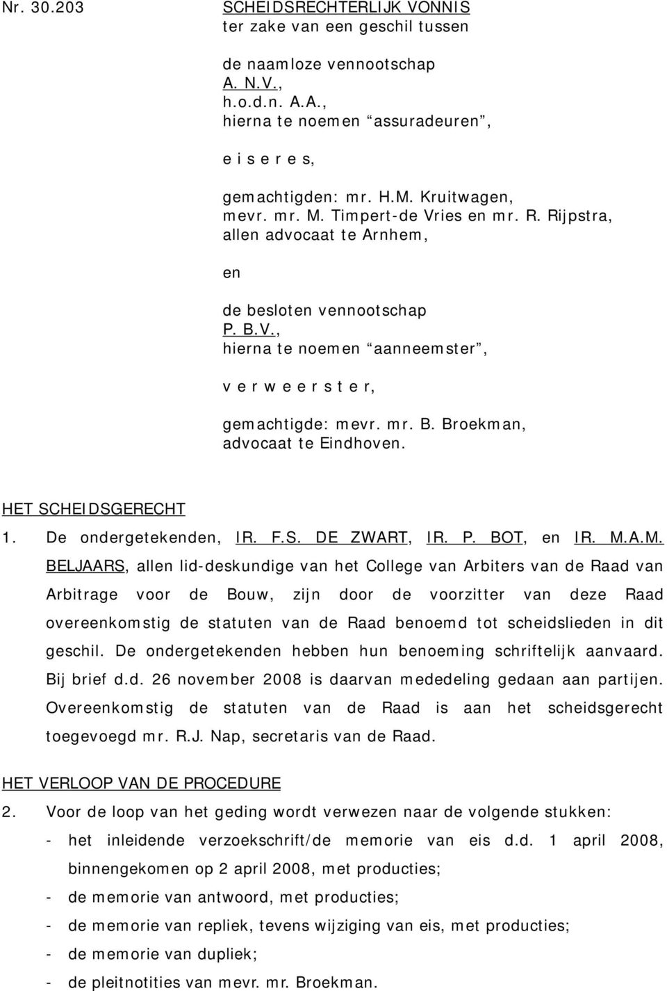 HET SCHEIDSGERECHT 1. De ondergetekenden, IR. F.S. DE ZWART, IR. P. BOT, en IR. M.