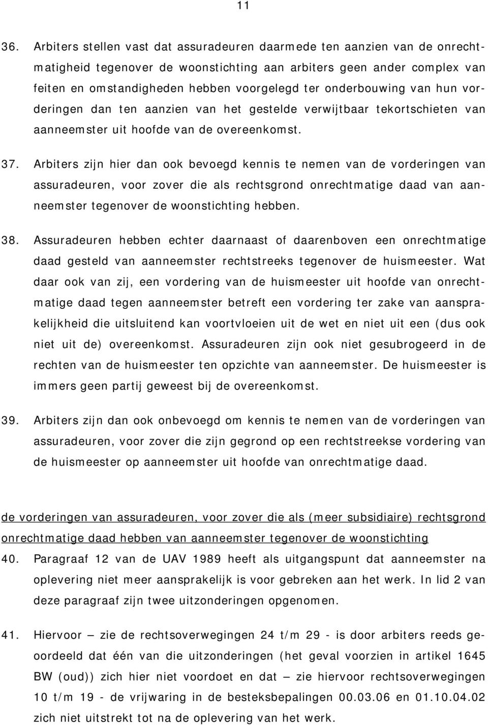 onderbouwing van hun vorderingen dan ten aanzien van het gestelde verwijtbaar tekortschieten van aanneemster uit hoofde van de overeenkomst. 37.