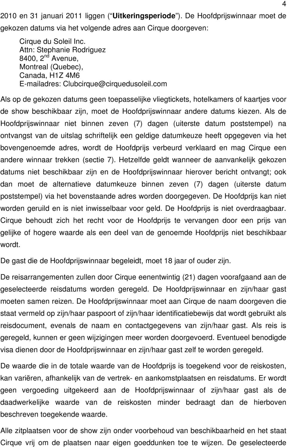 com Als op de gekozen datums geen toepasselijke vliegtickets, hotelkamers of kaartjes voor de show beschikbaar zijn, moet de Hoofdprijswinnaar andere datums kiezen.