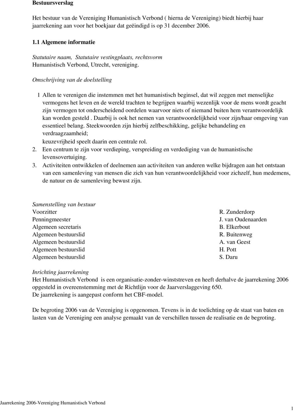 Omschrijving van de doelstelling 1 Allen te verenigen die instemmen met het humanistisch beginsel, dat wil zeggen met menselijke vermogens het leven en de wereld trachten te begrijpen waarbij