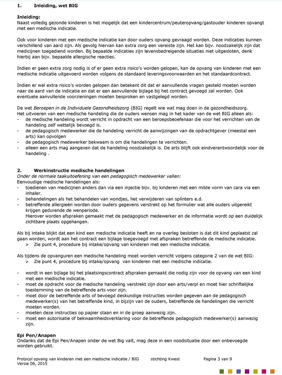 Het kan bijv. noodzakelijk zijn dat medicijnen toegediend worden. Bij bepaalde indicaties zijn levensbedreigende situaties niet uitgesloten, denk hierbij aan bijv. bepaalde allergische reacties.