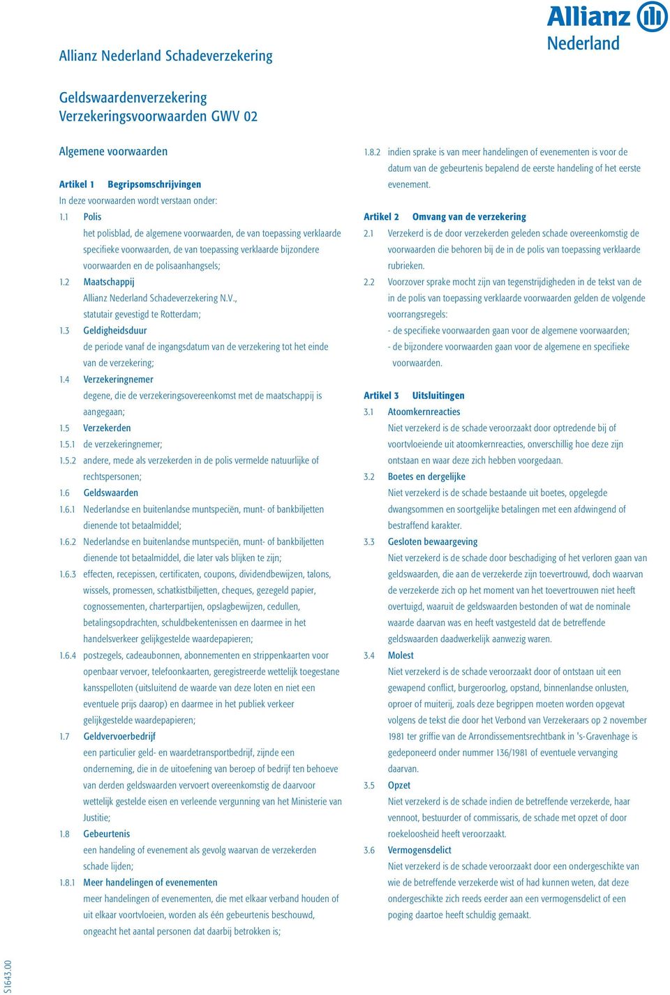 2 Maatschappij Allianz Nederland Schadeverzekering N.V., statutair gevestigd te Rotterdam; 1.3 Geldigheidsduur de periode vanaf de ingangsdatum van de verzekering tot het einde van de verzekering; 1.