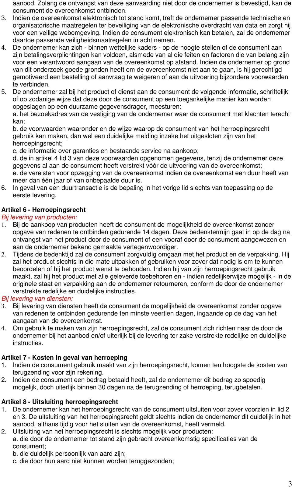 een veilige webomgeving. Indien de consument elektronisch kan betalen, zal de ondernemer daartoe passende veiligheidsmaatregelen in acht nemen. 4.