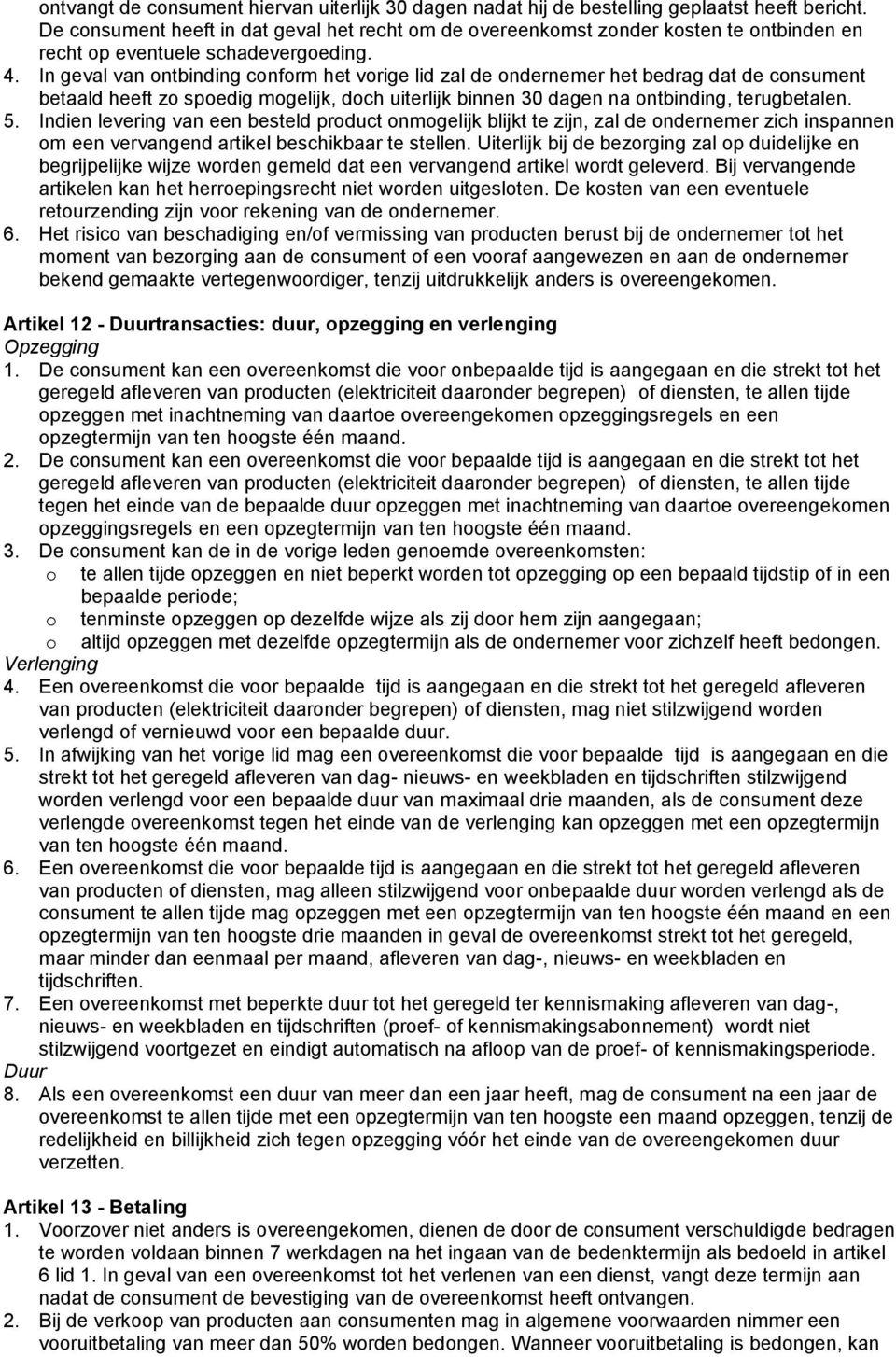 In geval van ontbinding conform het vorige lid zal de ondernemer het bedrag dat de consument betaald heeft zo spoedig mogelijk, doch uiterlijk binnen 30 dagen na ontbinding, terugbetalen. 5.