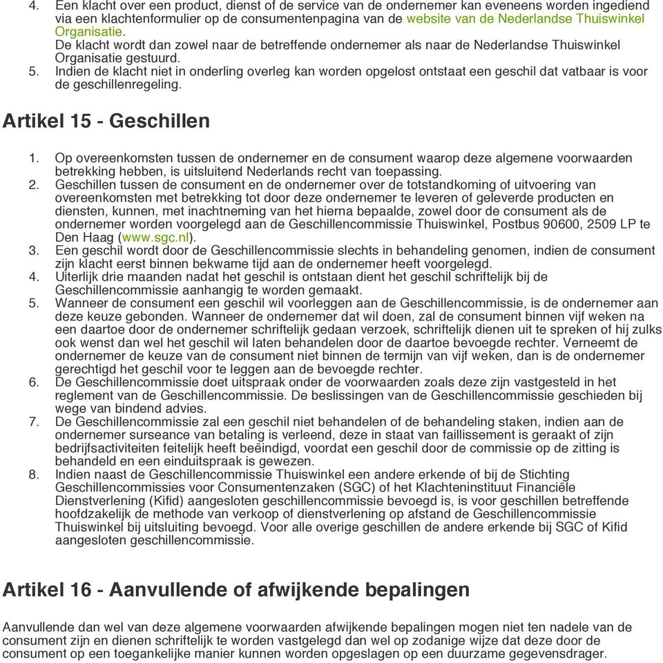 Indien de klacht niet in onderling overleg kan worden opgelost ontstaat een geschil dat vatbaar is voor de geschillenregeling. Artikel 15 - Geschillen 1.
