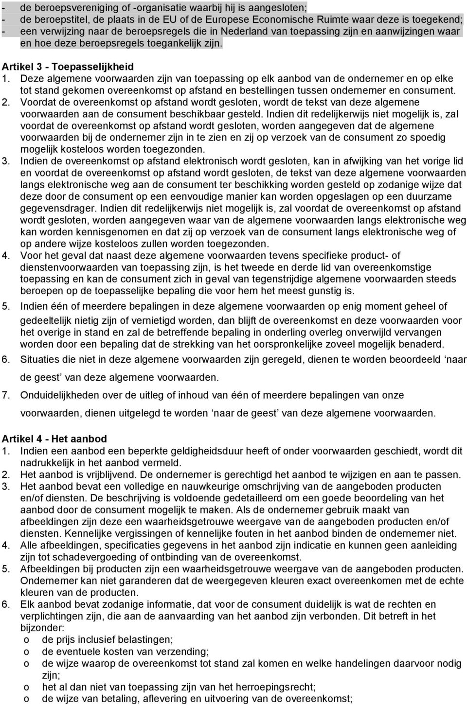 Deze algemene vrwaarden zijn van tepassing p elk aanbd van de ndernemer en p elke tt stand gekmen vereenkmst p afstand en bestellingen tussen ndernemer en cnsument. 2.