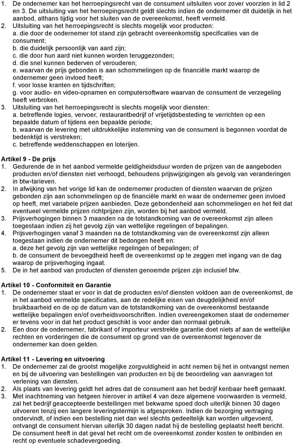 Uitsluiting van het herroepingsrecht is slechts mogelijk voor producten: a. die door de ondernemer tot stand zijn gebracht overeenkomstig specificaties van de consument; b.