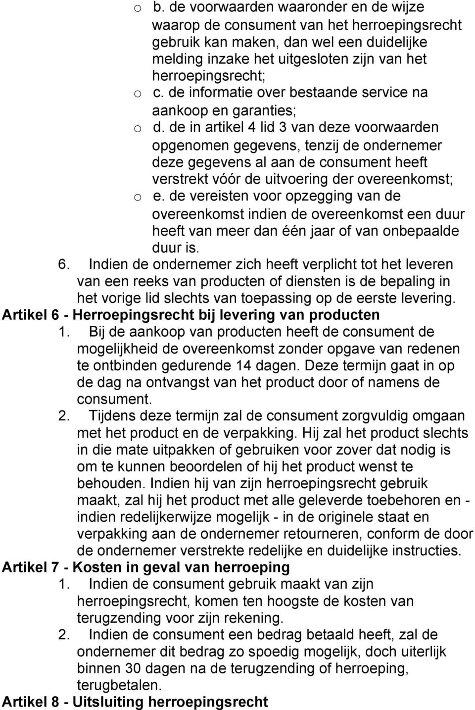 de in artikel 4 lid 3 van deze voorwaarden opgenomen gegevens, tenzij de ondernemer deze gegevens al aan de consument heeft verstrekt vóór de uitvoering der overeenkomst; o e.