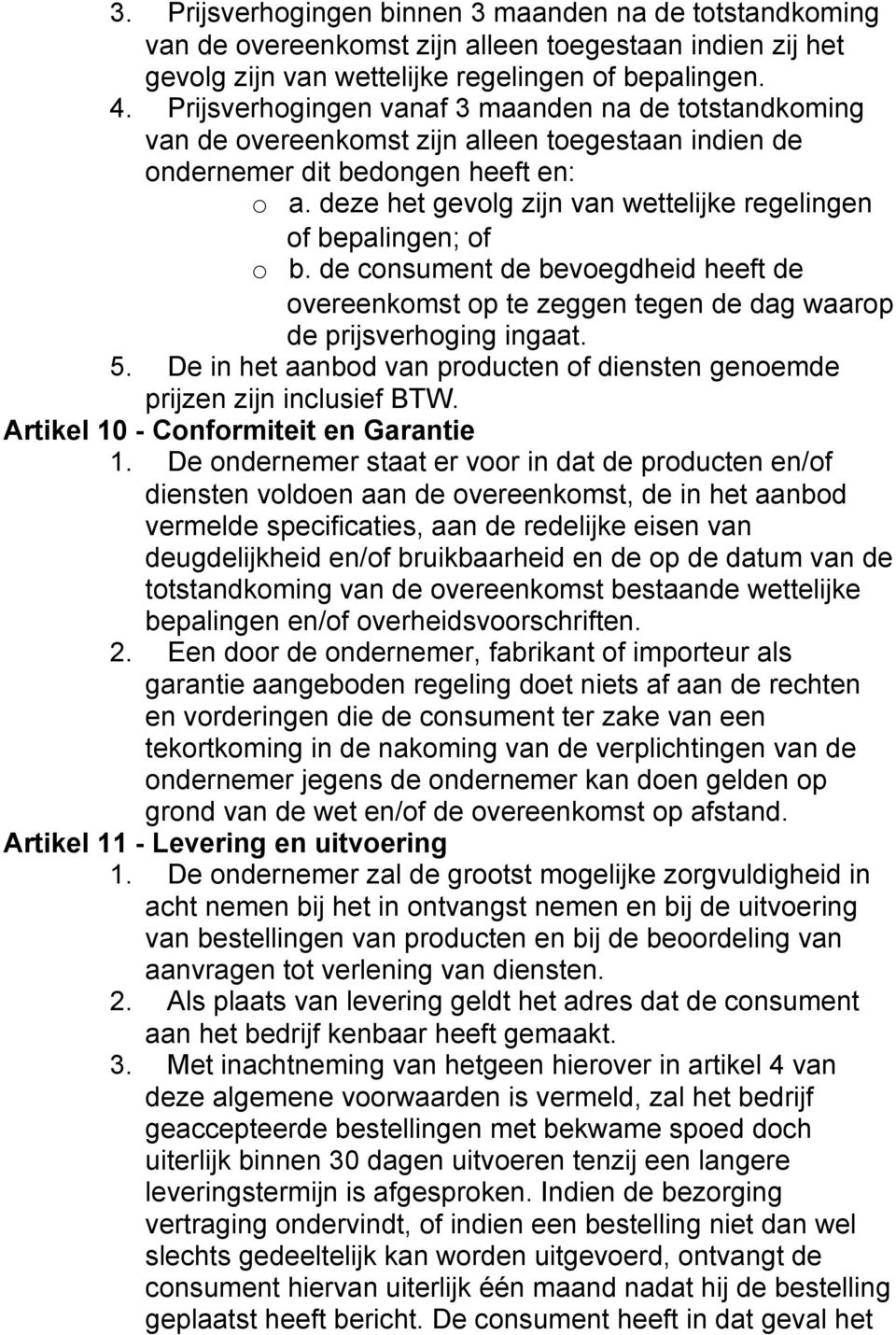 deze het gevolg zijn van wettelijke regelingen of bepalingen; of o b. de consument de bevoegdheid heeft de overeenkomst op te zeggen tegen de dag waarop de prijsverhoging ingaat. 5.