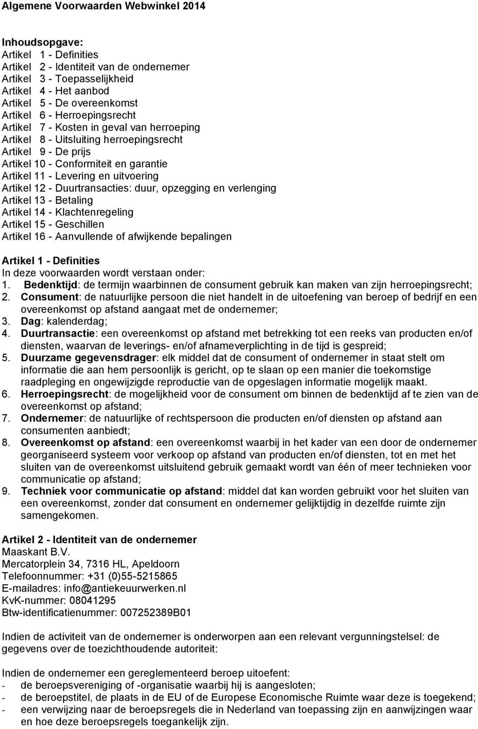 uitvoering Artikel 12 - Duurtransacties: duur, opzegging en verlenging Artikel 13 - Betaling Artikel 14 - Klachtenregeling Artikel 15 - Geschillen Artikel 16 - Aanvullende of afwijkende bepalingen