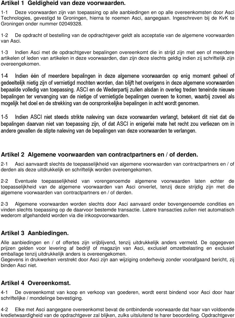 Ingeschreven bij de KvK te Groningen onder nummer 02049328. 1-2 De opdracht of bestelling van de opdrachtgever geldt als acceptatie van de algemene voorwaarden van Asci.