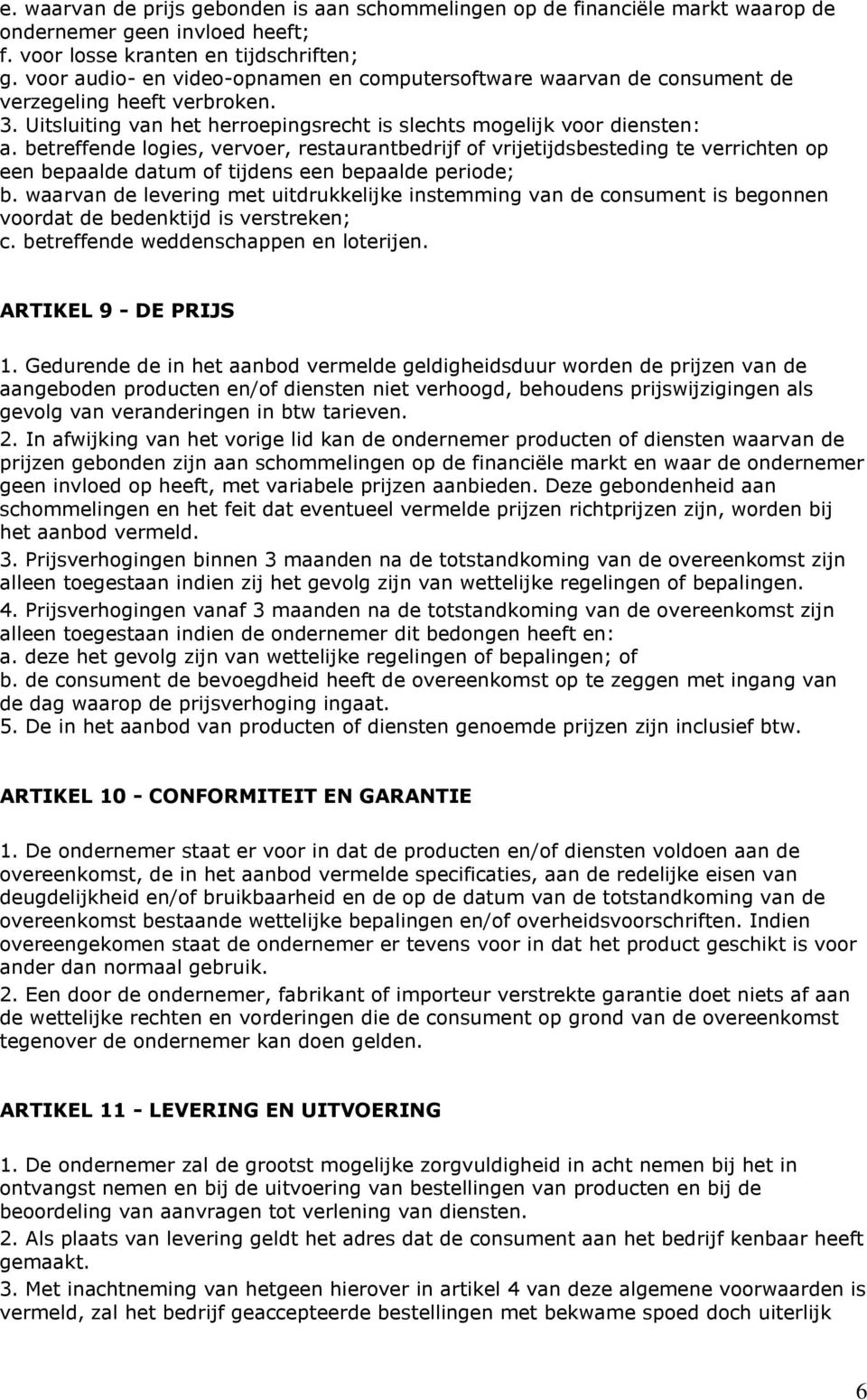 betreffende logies, vervoer, restaurantbedrijf of vrijetijdsbesteding te verrichten op een bepaalde datum of tijdens een bepaalde periode; b.