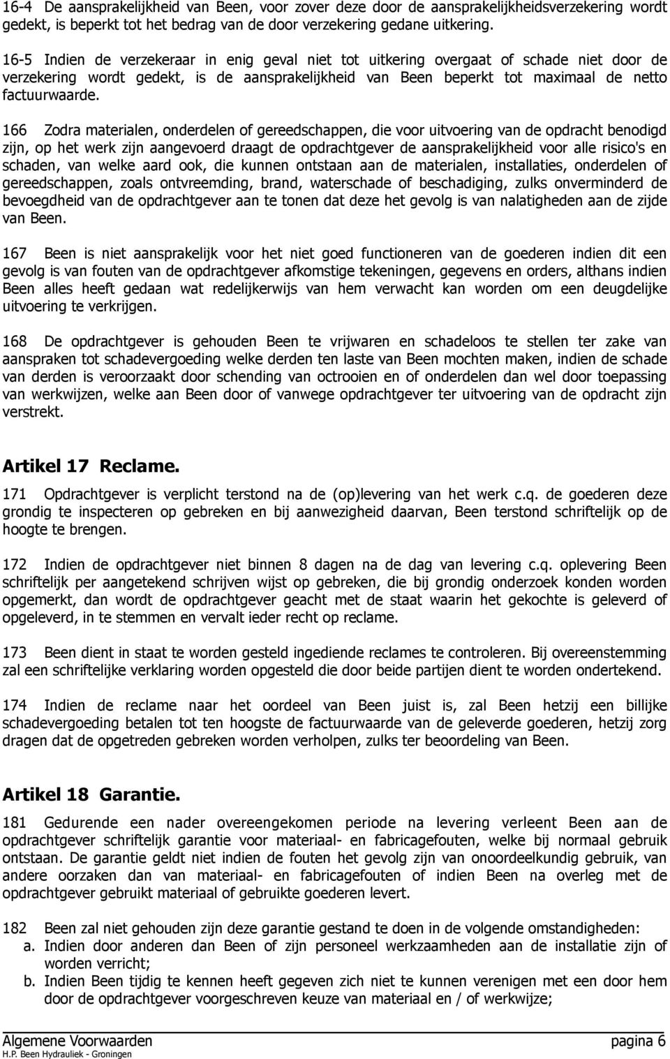 166 Zodra materialen, onderdelen of gereedschappen, die voor uitvoering van de opdracht benodigd zijn, op het werk zijn aangevoerd draagt de opdrachtgever de aansprakelijkheid voor alle risico's en