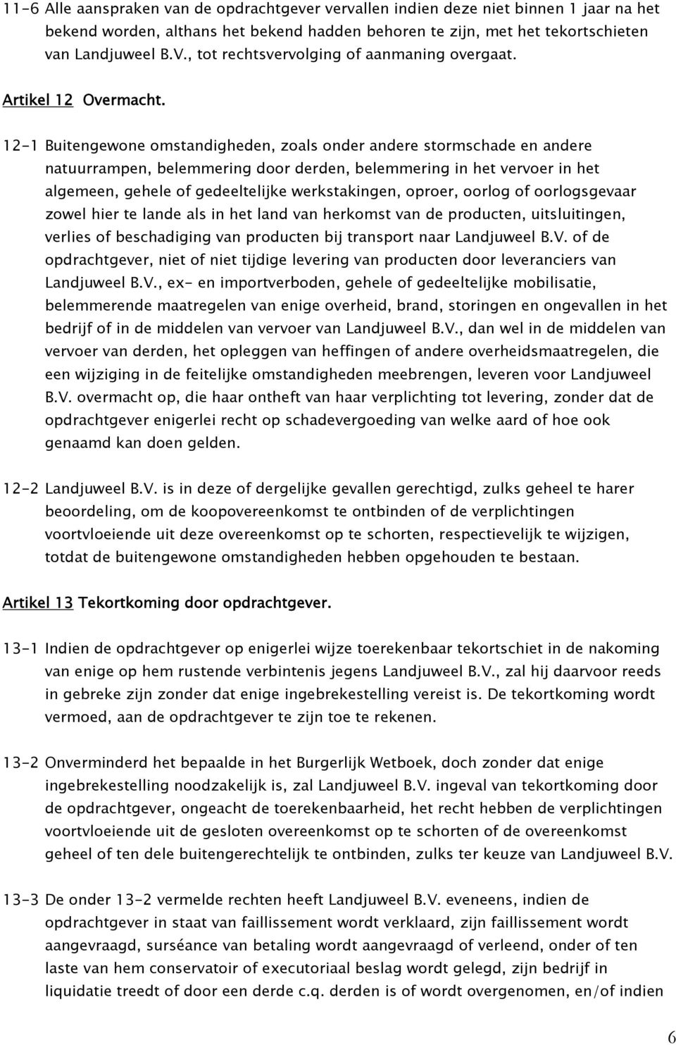 12-1 Buitengewone omstandigheden, zoals onder andere stormschade en andere natuurrampen, belemmering door derden, belemmering in het vervoer in het algemeen, gehele of gedeeltelijke werkstakingen,