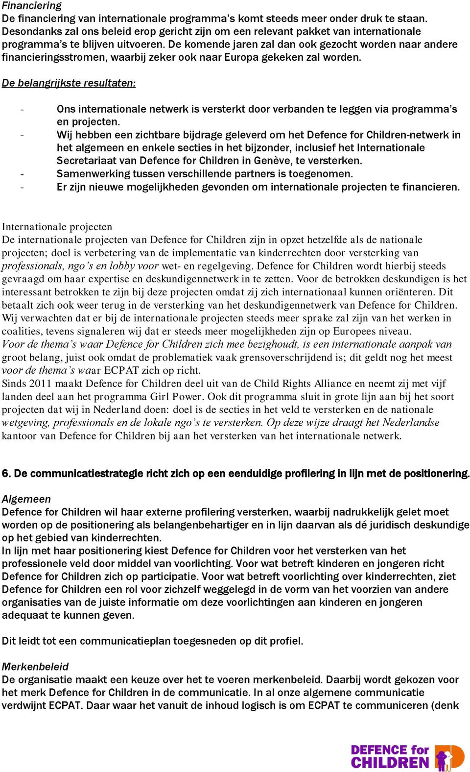 De komende jaren zal dan ook gezocht worden naar andere financieringsstromen, waarbij zeker ook naar Europa gekeken zal worden.