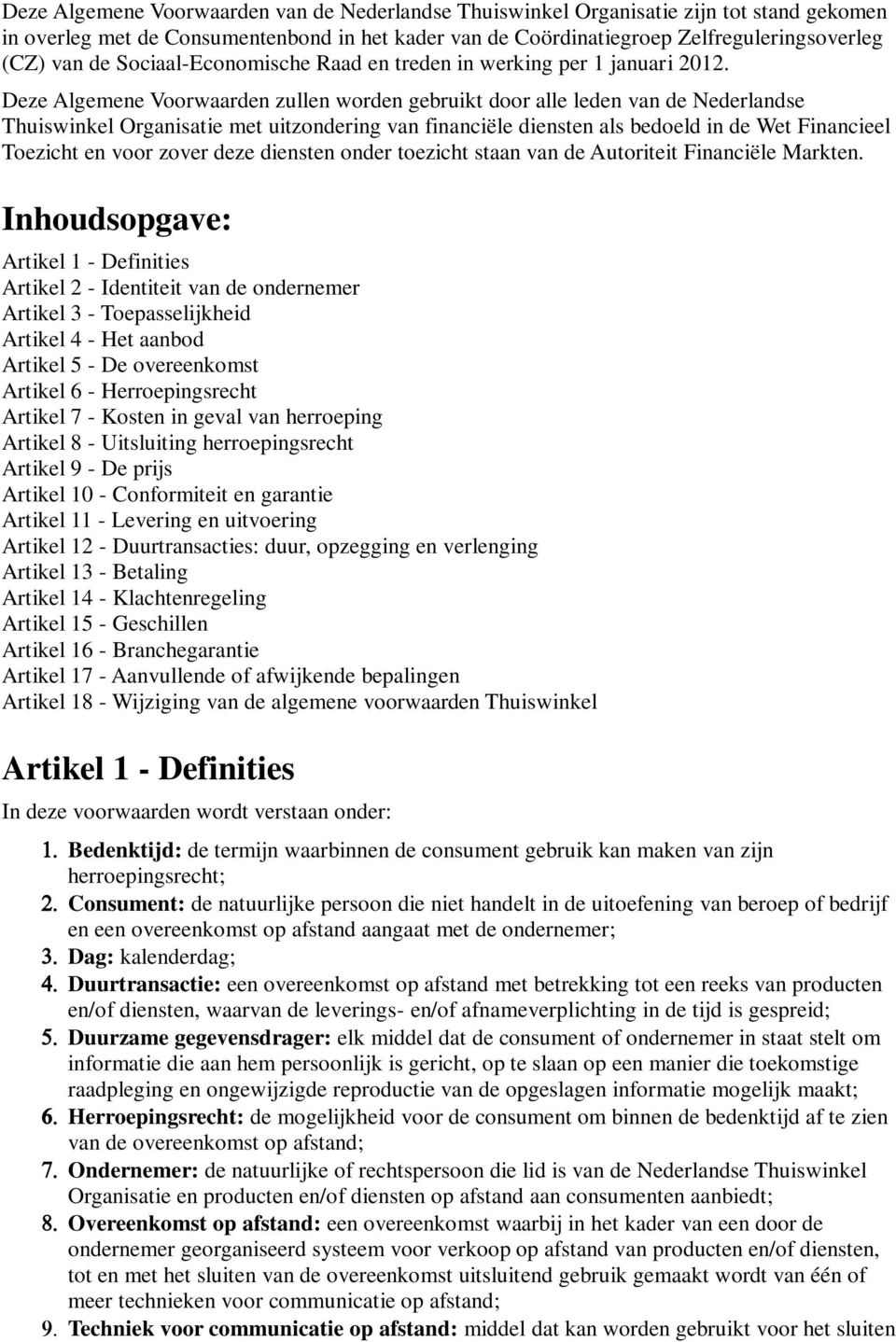 Deze Algemene Voorwaarden zullen worden gebruikt door alle leden van de Nederlandse Thuiswinkel Organisatie met uitzondering van financiële diensten als bedoeld in de Wet Financieel Toezicht en voor